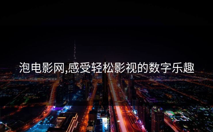 泡电影网,感受轻松影视的数字乐趣