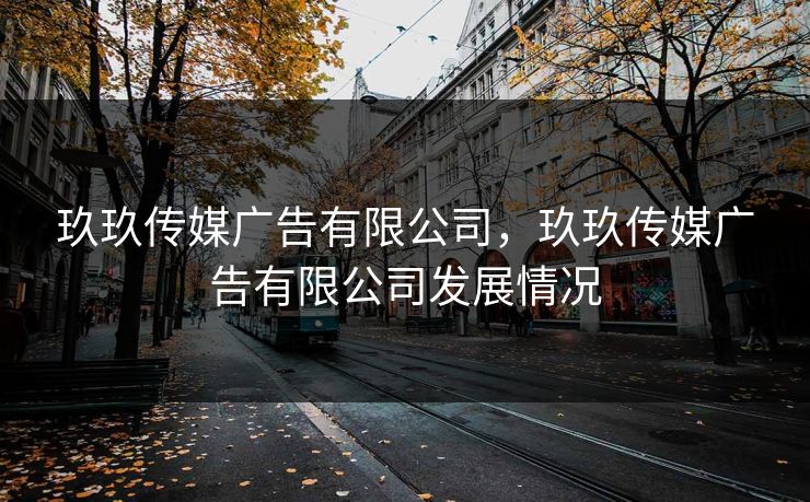 玖玖传媒广告有限公司，玖玖传媒广告有限公司发展情况