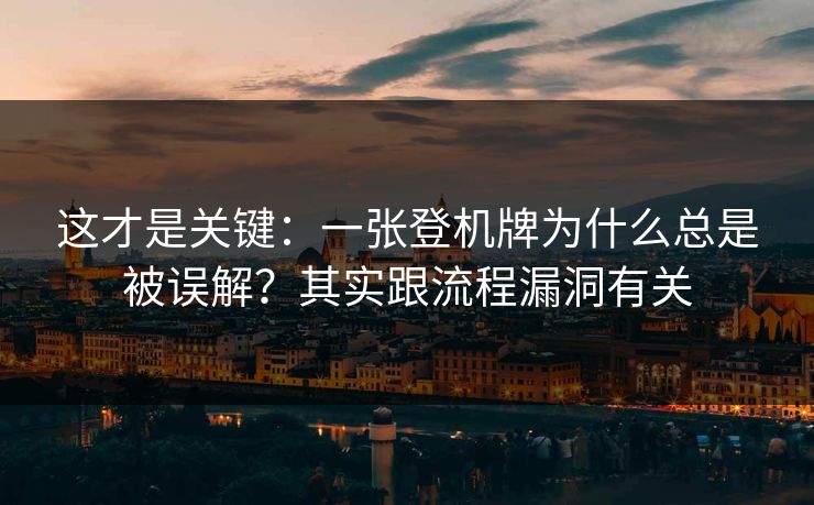 这才是关键:一张登机牌为什么总是被误解?其实跟流程漏洞有关 这才是关键:一张登机牌为什么总是被误解?其实跟流程漏洞有关